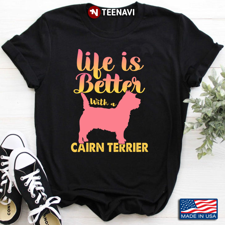 Life Is Better With A Cairn Terrier for Dog Lover