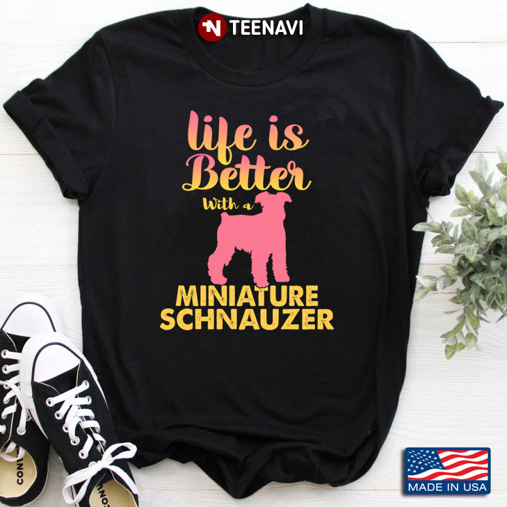 Life Is Better With A Miniature Schnauzer for Dog Lover