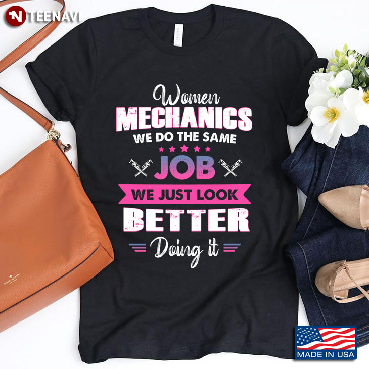 Women Mechanics We Do The Same Job We Just Look Better Doing It