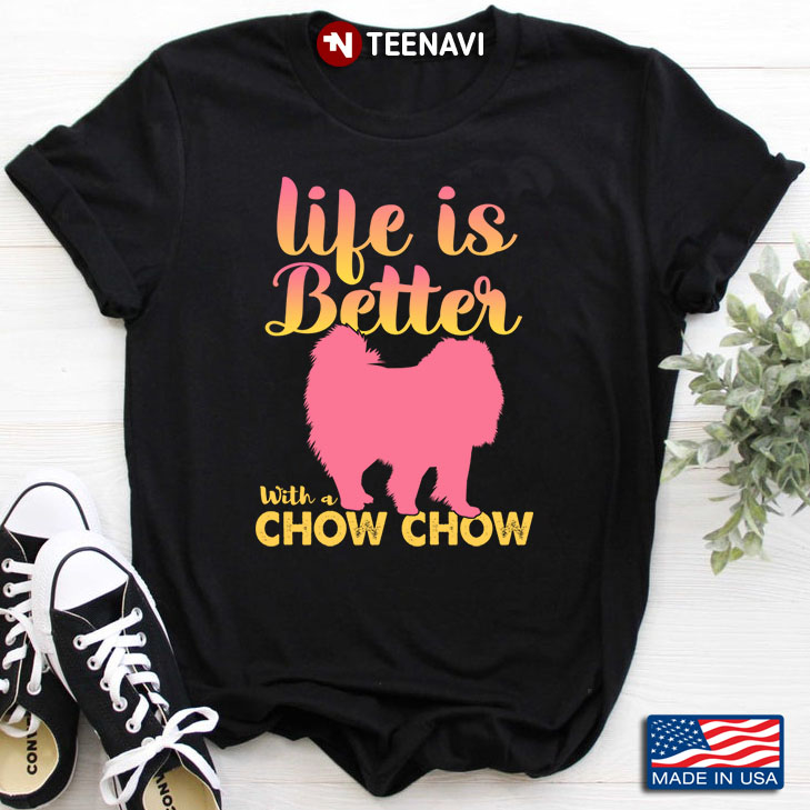 Life Is Better With A Chow Chow for Dog Lover