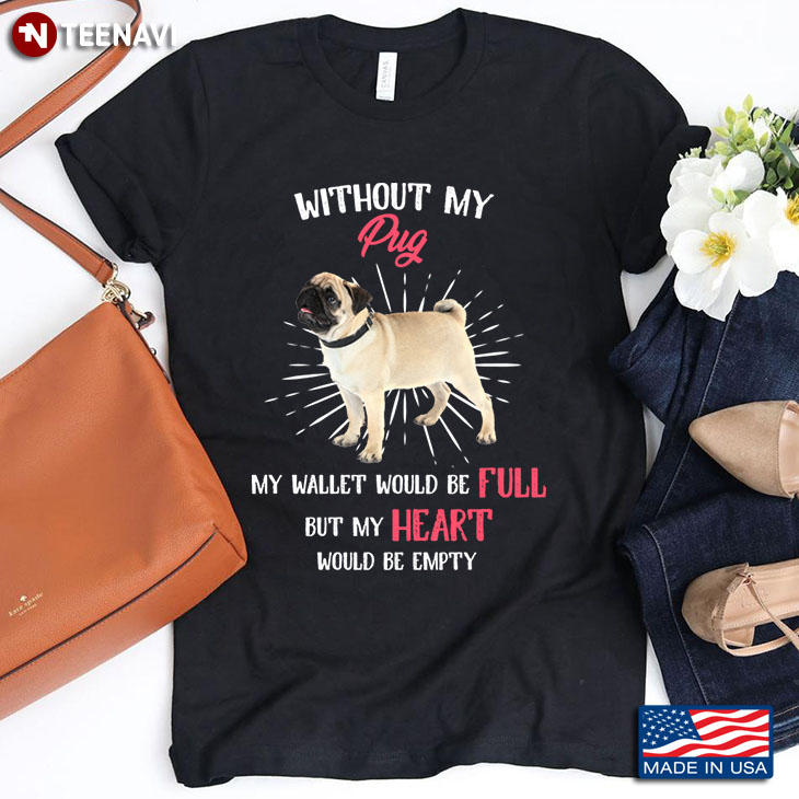 Without My Pug My Wallet Would Be Full But My Heart Would Be Empty for Dog Lover