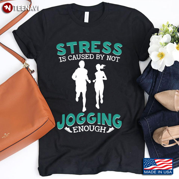Stress Is Caused By Not Jogging Enough for Jogging Lover