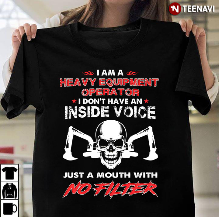 Skull I Am A Heavy Equipment Operator I Don't Have An Inside Voice Just A Mouth With No Filter