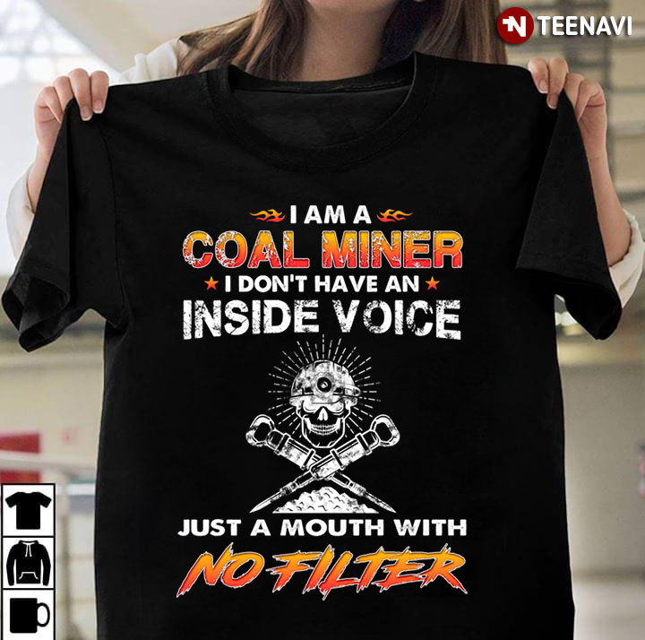 I Am A Coal Miner I Don't Have An Inside Voice Just A Mouth With No Filter
