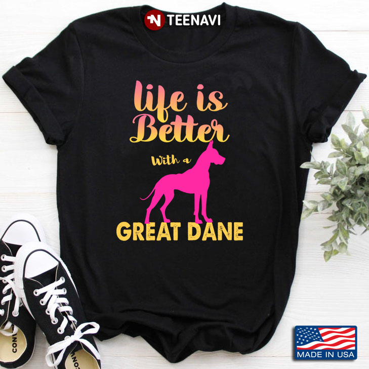 Life Is Better With A Great Dane for Dog Lover