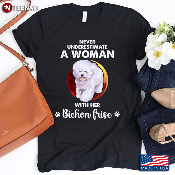 Never Underestimate A Woman With Her Bichon Frise for Dog Lover