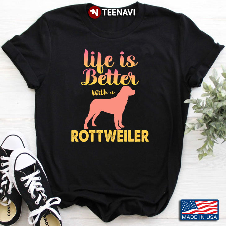 Life Is Better With A Rottweiler for Dog Lover