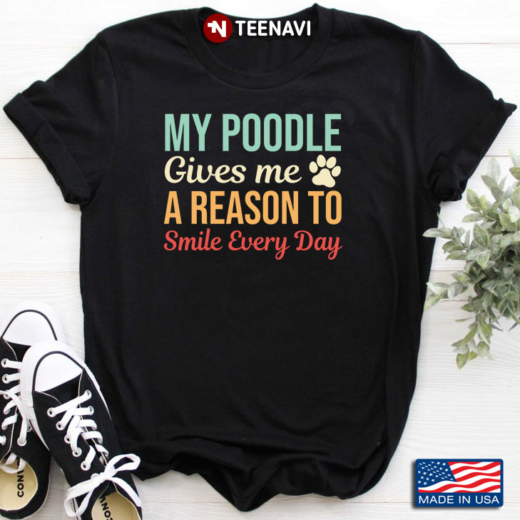 My Poodle Gives Me A Reason To Smile Every Day for Dog Lover