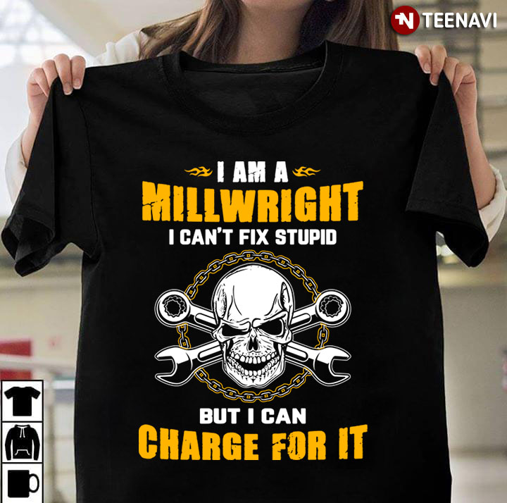 Skull I Am A Millwright I Can't Fix Stupid But I Can Charge For It