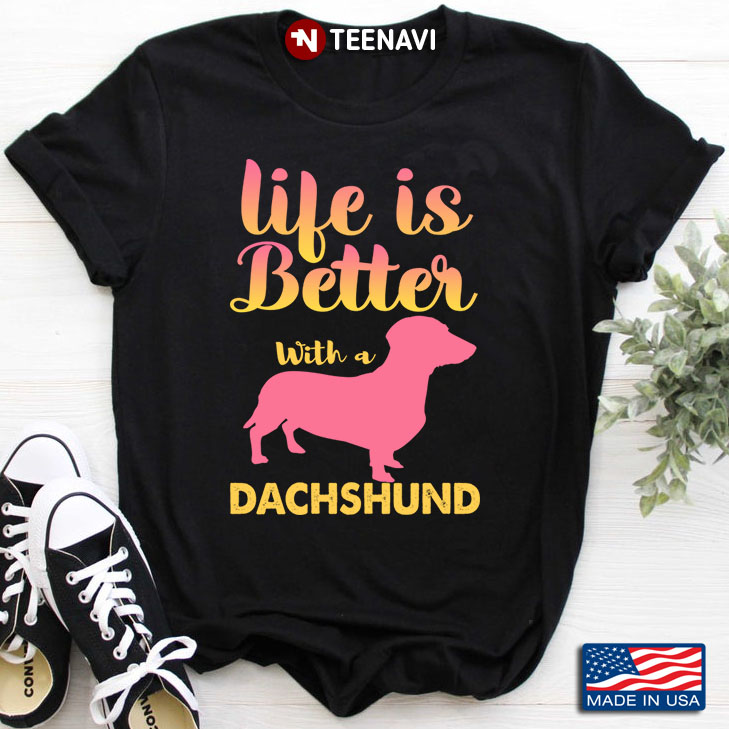Life Is Better With A Dachshund for Dog Lover