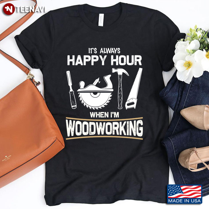 It's Always Happy Hour When I'm Woodworking for Woodworker