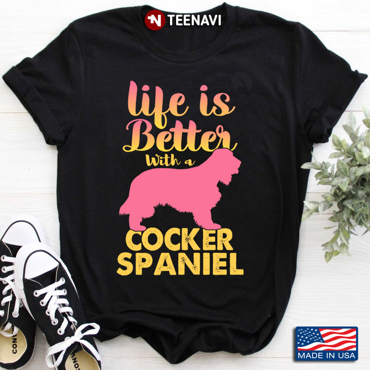 Life Is Better With A Cocker Spaniel for Dog Lover