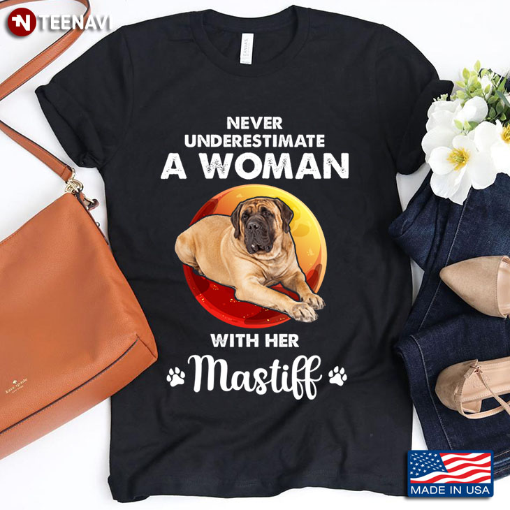 Never Underestimate A Woman With Her Mastiff for Dog Lover
