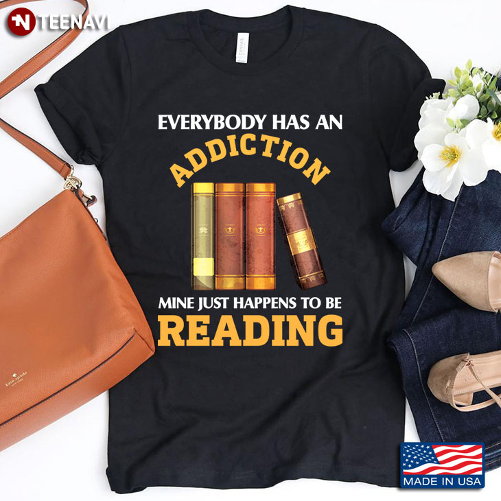 Everybody Has An Addiction Mine Just Happens To Be Reading for Book Lover