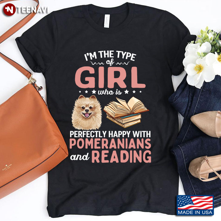 I'm The Type Of Girl Who Is Perfectly Happy With Pomeranians And Reading