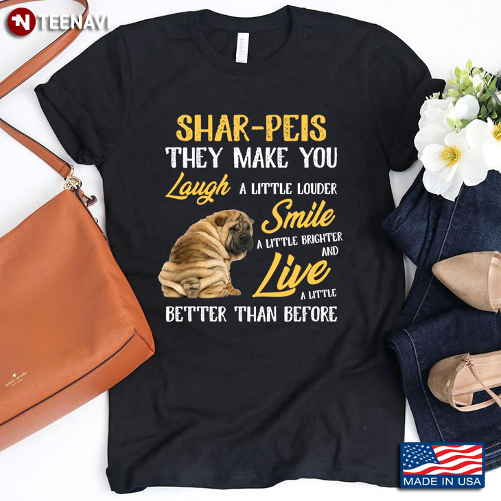 Shar Pei They Make You Laugh A Little Louder Smile A Little Brighter And Live A Little Better
