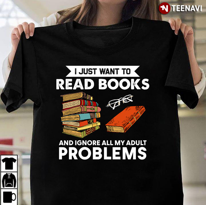 I Just Want To Read Books And Ignore All My Adult Problems for Book Lover
