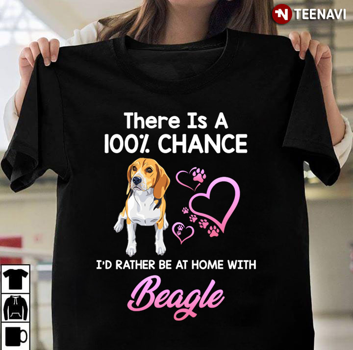 There Is A 100% Chance I'd Rather Be At Home With Beagle for Dog Lover