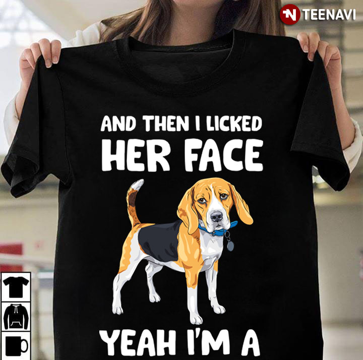 And Then I Licked Her Face Yeah I’m A Beagle for Dog Lover