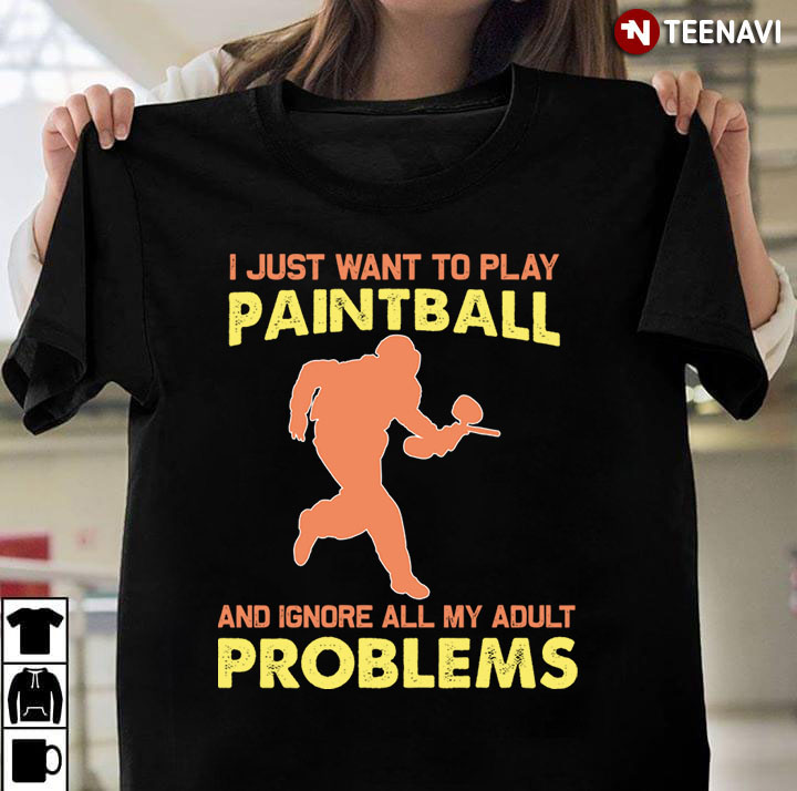 I Just Want To Play Paintball And Ignore All My Adult Problems for Paintball Lover