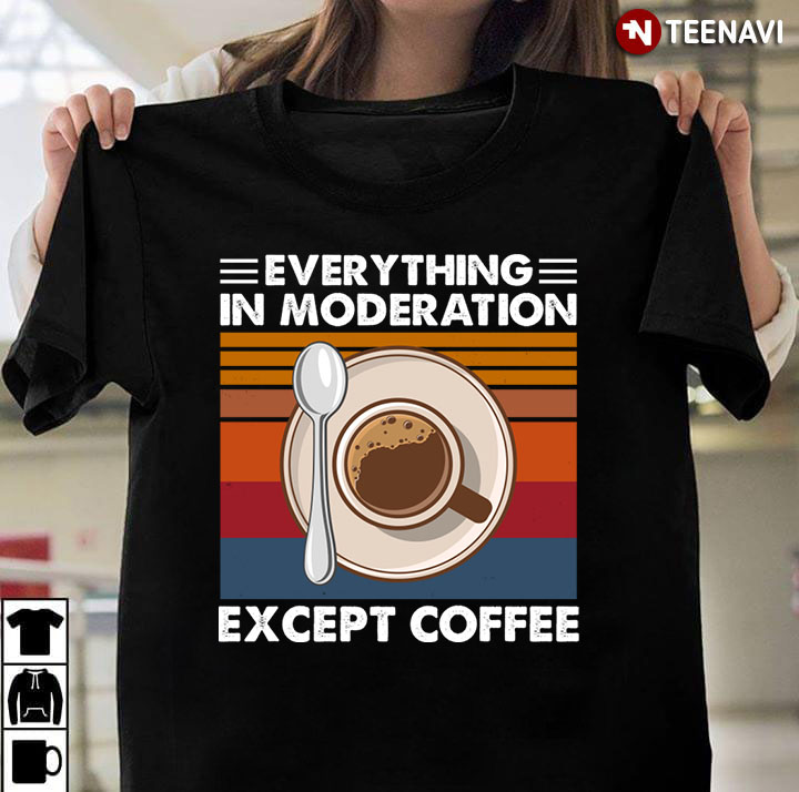 Vintage Everything In Moderation Except Coffee for Coffee Lover