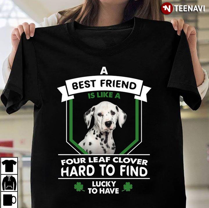 A Best Friend Is Like A Dalmatian Four Leaf Clover Hard To Find Lucky To Have for Dog Lover
