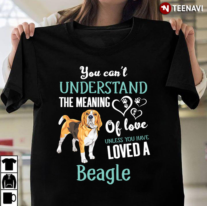 You Can't Understand The Meaning Of Love Unless You Have Loved A Beagle for Dog Lover