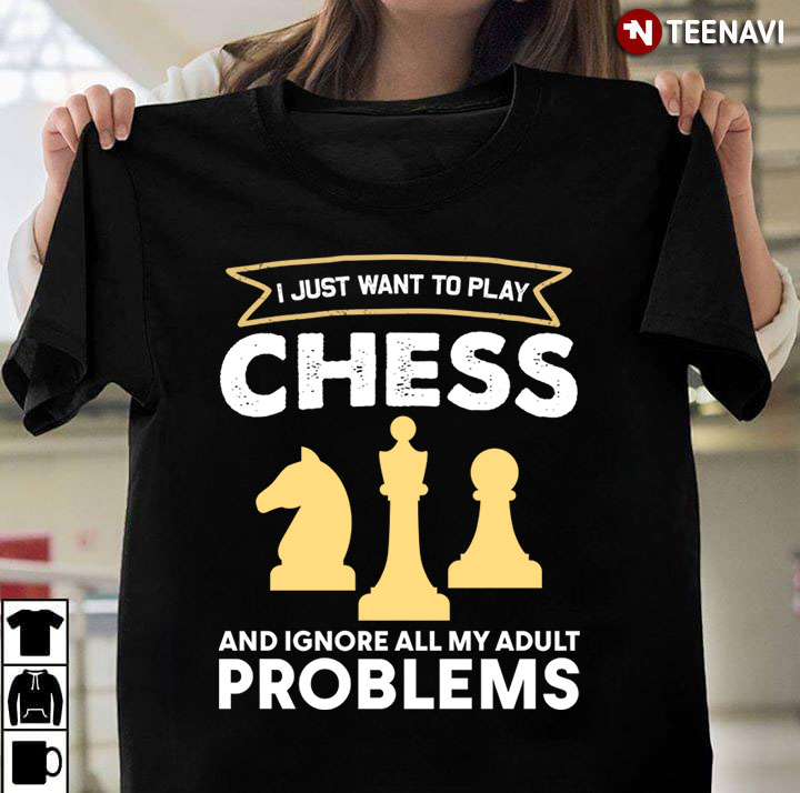 I Just Want To Play Chess And Ignore All My Adult Problems for Chess Lover