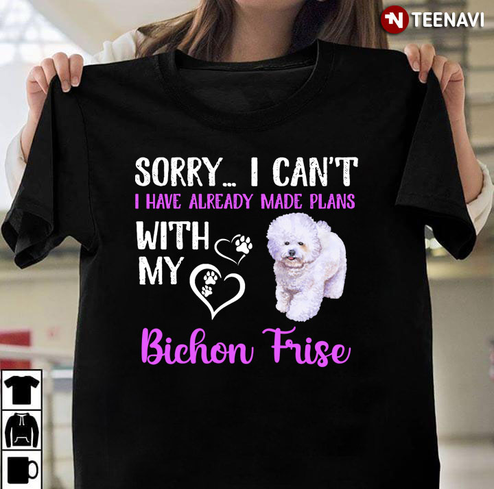 Sorry I Can't I Have Already Made Plans With My Bichon Frise for Dog Lover