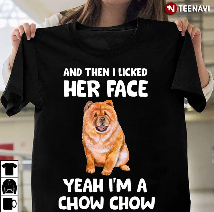 And Then I Licked Her Face Yeah I'm A Chow Chow for Dog Lover