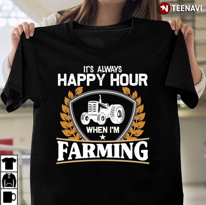 Tractor It's Always Happy Hour When I'm Farming for Farmer