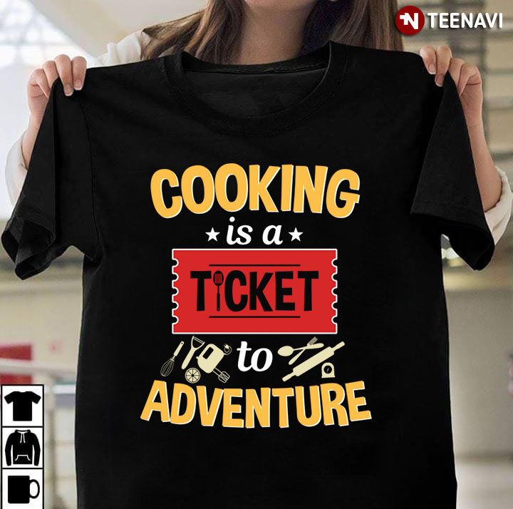 Cooking Is A Ticket To Adventure for Cooking Lover