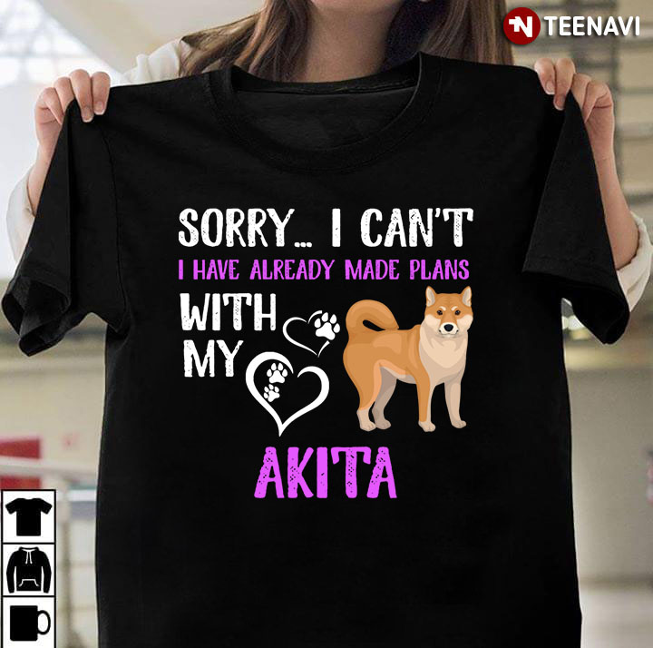 Sorry I Can't I Have Already Made Plans With My Akita for Dog Lover