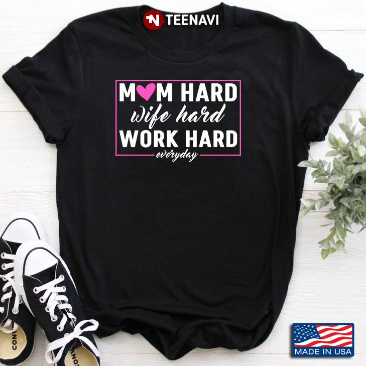 Mom Hard Wife Hard Work Hard Everyday for Mother's Day