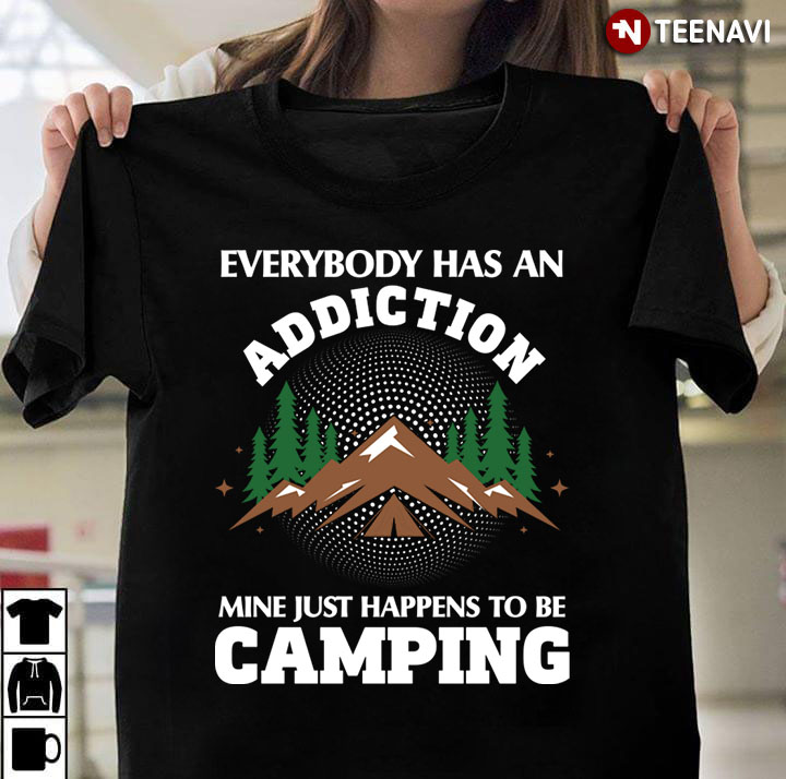 Everybody Has An Addiction Mine Just Happens To Be Camping for Camp Lover