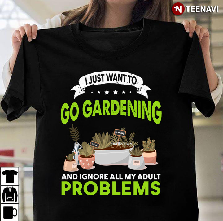 I Just Want To Go Gardening And Ignore All My Adult Problems for Gardening Lover