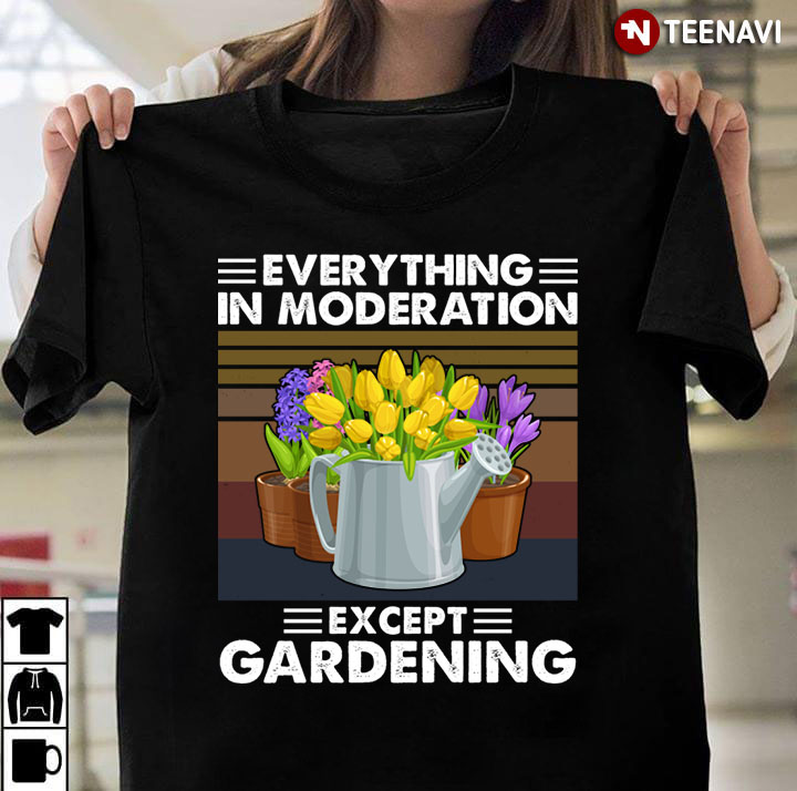 Vintage Everything In Moderation Except Gardening for Gardening Lover
