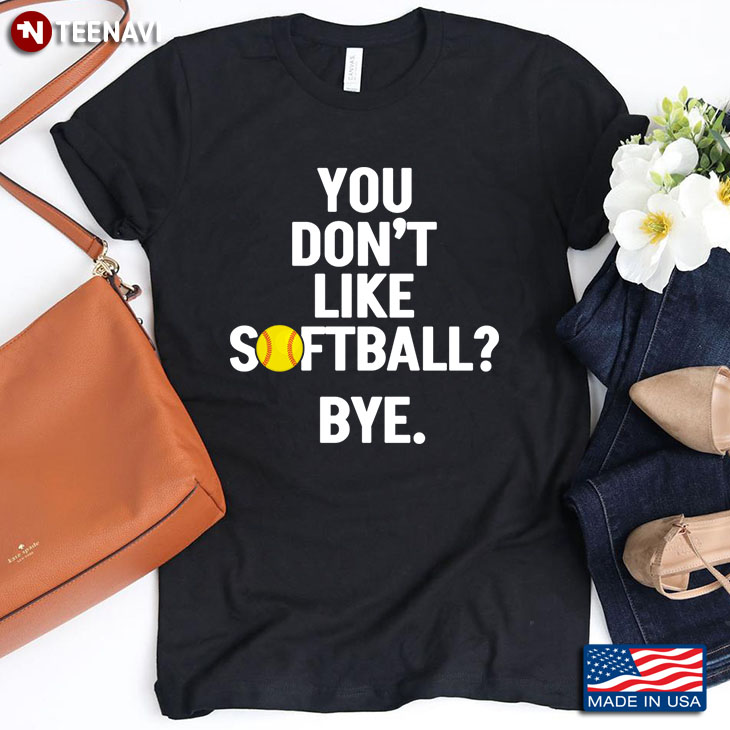 You Don't Like Softball Bye for Softball Lover