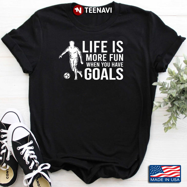 Soccer Life Is More Fun When You Have Goals for Soccer Lover