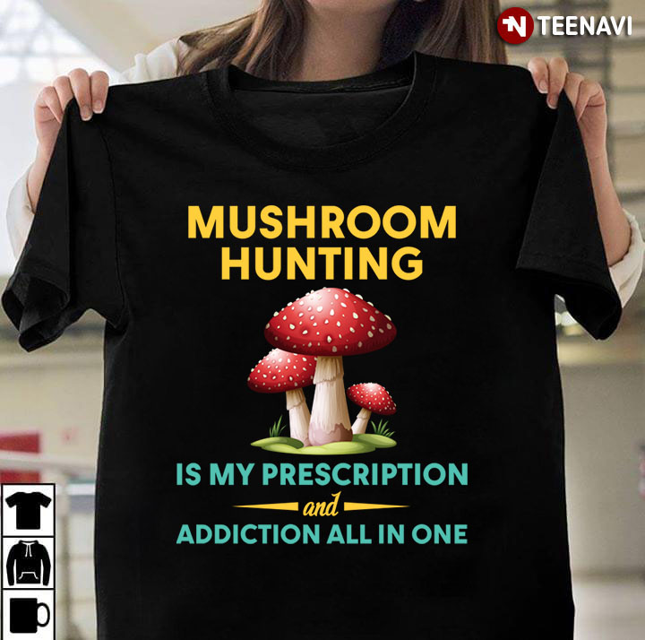 Mushroom Hunting Is My Prescription And Addiction All In One for Mushroom Hunting Lover