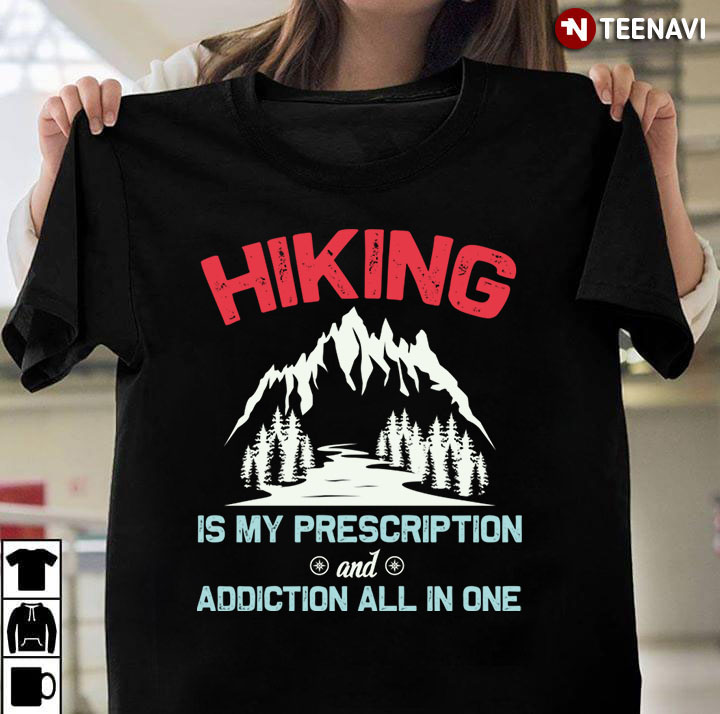 Hiking Is My Prescription And Addiction All In One for Hiking Lover