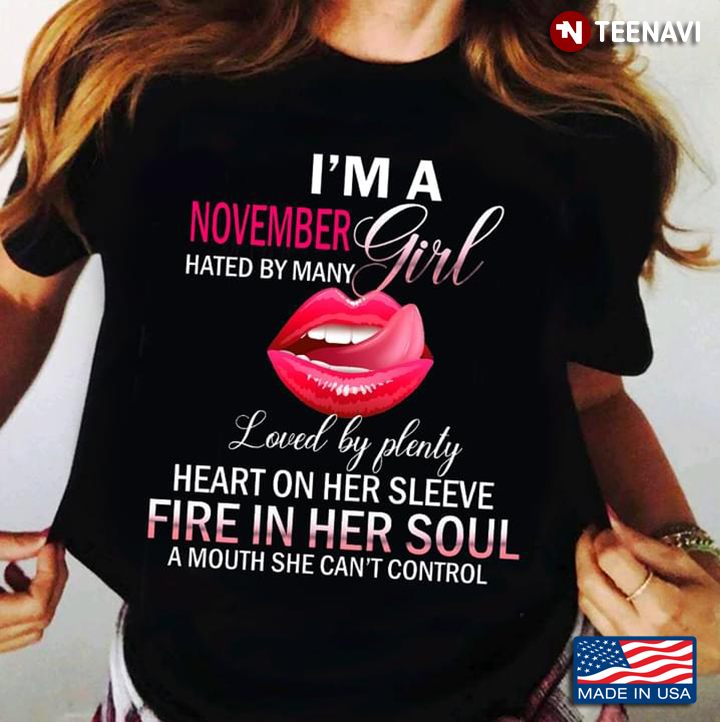 I'm A November Girl Hated By Many Loved By Plenty Heart On Her Sleeve Fire In Her Soul A Mouth