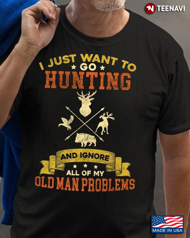 I Just Want To Go Hunting And Ignore All Of My Old Man Problems for Hunting Lover