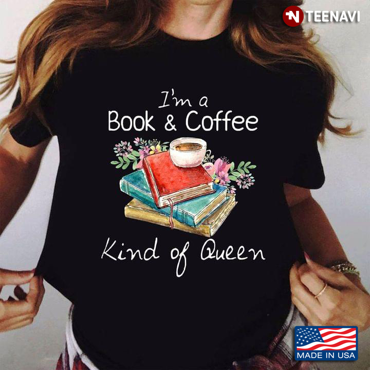 I'm A Book And Coffee Kind Of Queen for Book And Coffee Lover