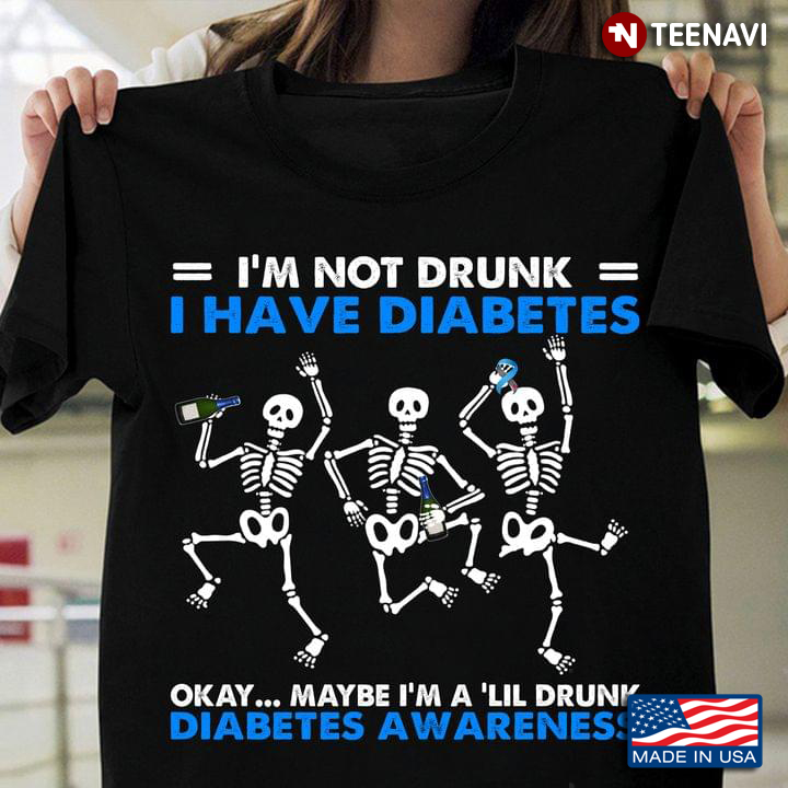 Skeletons I'm Not Drunk I Have Diabetes Okay Maybe I'm A 'lil Drunk Diabetes Awareness