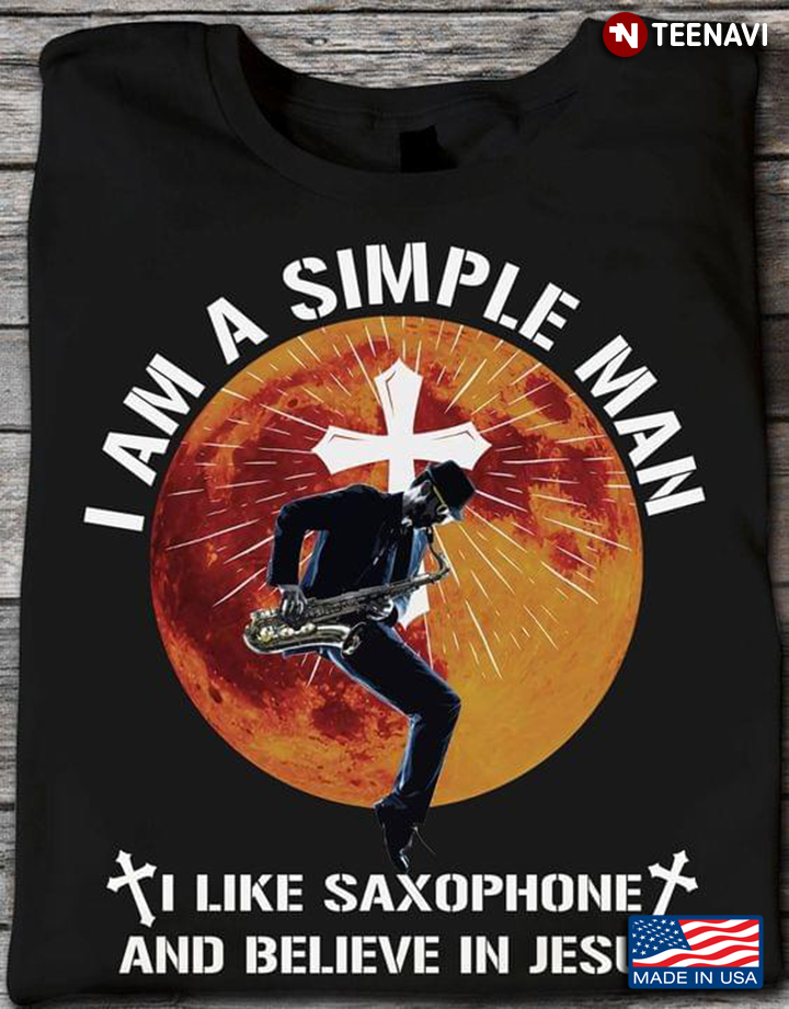 I Am A Simple Man I Like Saxophone And Believe In Jesus