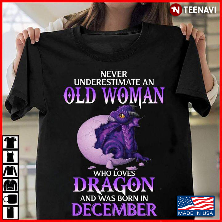 Never Underestimate An Old Woman Who Loves Dragon And Was Born In December