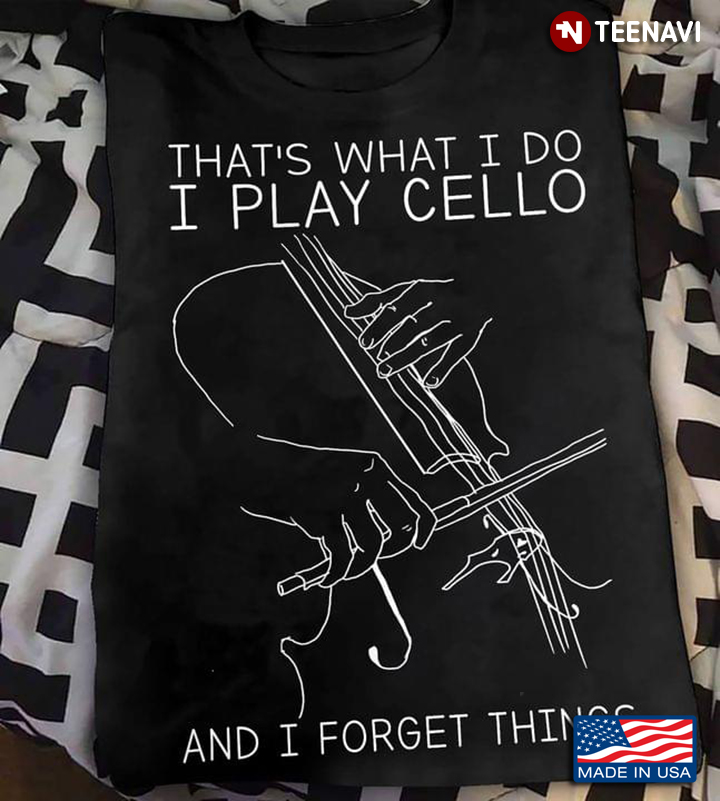 That's What I Do I Play Cello And I Forget Things for Music Lover