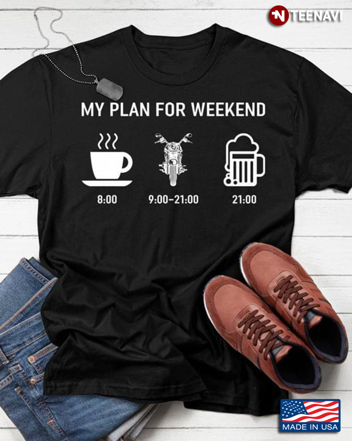 My Plan For Weekend 8:00 Coffee 9:00-21:00 Riding Motorcycle 21:00 Beer