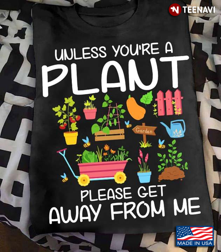 Unless You're A Plant Please Get Away From Me for Gardening Lover